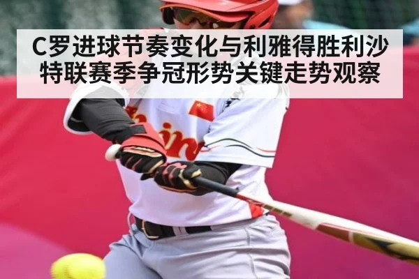 C罗进球节奏变化与利雅得胜利沙特联赛季争冠形势关键走势观察